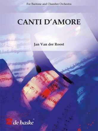 Jan Van der Roost Canti d'Amore Solo Baritone Voice + Chamber Orchestra Partitur, Leihmaterial