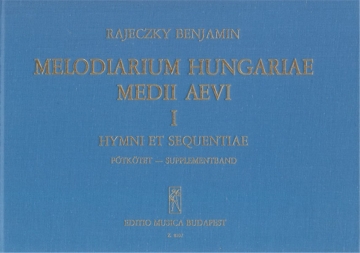 Rajeczky Benjamin Melodiarium Hungariae Medii Aevi, I. Hymni et sequentiae. Supplementary Volume Collections of Songs