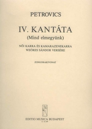 Petrovics Emil Cantata No. 4 (Mind elmegynk) for female chorus and chamber orchestra to a poem by S. Weres Oratorios (Chorus and orchestra)