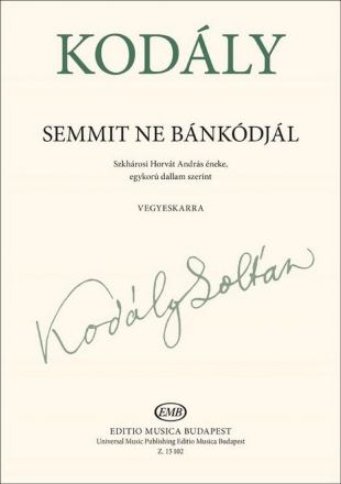 Zoltn Kodly, Semmit ne bnkdjl SATBrB