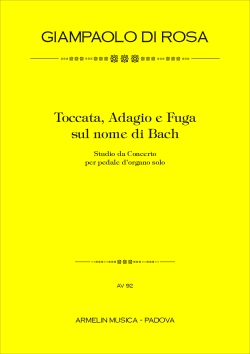 Di Rosa, Giampaolo Toccata, Adagio e Fuga sul nome di BACH. Studio da concerto per pedale