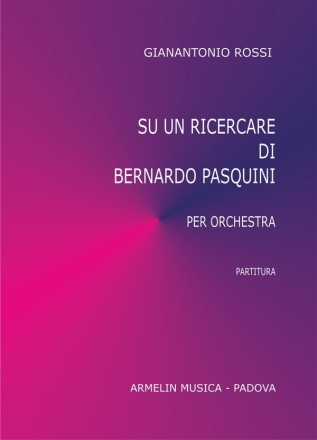 Rossi, Gianantonio Su un ricercare di Bernardo Pasquini. Per orchestra. Partitura