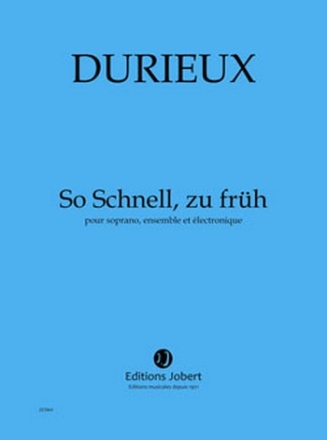 DURIEUX Frdric So Schnell, zu frh soprano, ensemble et lectronique Partition