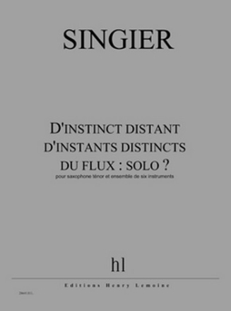 SINGIER Jean-Marc D'instinct distant d'instants distincts du flux saxophone tnor et ensemble de 6 instruments Partition