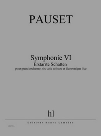 PAUSET Brice Symphonie VI - Erstarrte Schatten grand orchestre, 6 voix solistes et lectronique live Partition