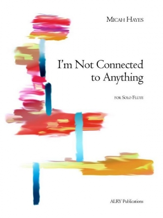 Micah Hayes, I'm Not Connected to Anything for Solo Flute Flute Buch