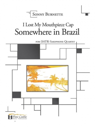 Burnette, Sonny, I Lost My Mouthpiece Cap Somewhere in Brazil Saxophone Quartet (SATB)