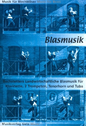 Landwirtschaftliche Blasmusik fr Klarinette, 2 Trompeten, Tenorhorn (Posaune) und Tuba Partitur und Stimmen