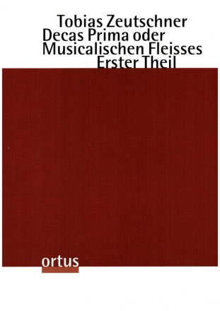 Decas Prima oder Musicalischen Fleisses - Erster Theil fr 1-5 Singstimmen, bis zwei Instrumentalstimmen und Bc Partitur