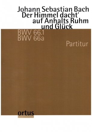 Der Himmel dacht' auf Anhalts Ruhm und Glck BWV66.1/66a fr Soli, 2 Trompeten, 2 Oboen, Fagotte, Streicher und Bc Partitur