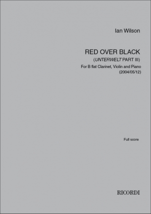 Ian Wilson, Red Over Black (Unterwelt Part III) Clarinet, Violin and Piano Partitur + Stimmen