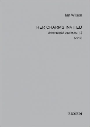 Ian Wilson, Her Charms Invited, Quartet N. 12 (2010) Streichquartett Partitur + Stimmen