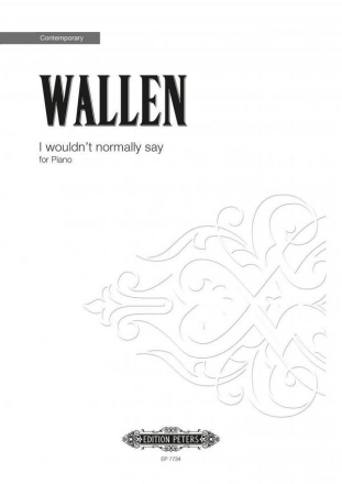 Wallen, E. I wouldn't normally say (2004), St., Klavier, GH. I wouldn't normally say (E)