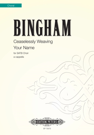 Bingham, Judith, Ceaselessly Weaving Your Name fr SATB Choir a capella