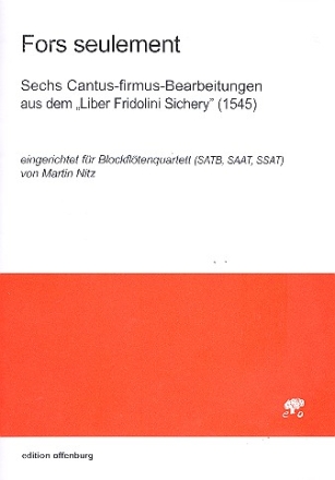 Fors seulement - 6 Cantus-firmus-Bearbeitungen fr 4 Blockflten (SATB/SAAT/SSAT) Partitur und 2 Spielpartituren