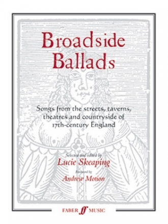 Broadside Ballads Songs from the streets, taverns, theatres and countryside of 17th century England