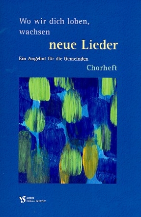 Wo wir dich loben, wachsen neue Lieder Ein Angebot fr die Gemeinden Chorheft 1