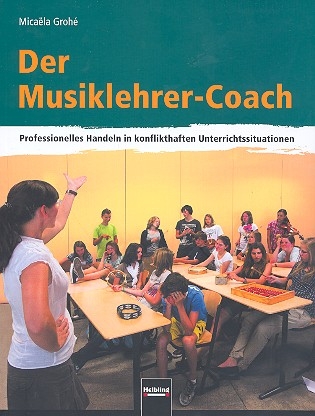 Musiklehrer-Coach Professionelles Handeln in konflikthaften Unterrichtssituationen