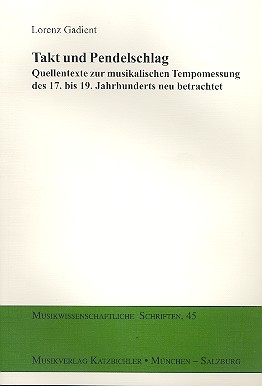 Takt und Pendelschlag Quellentexte zur musikalischen Tempomessung des 17. bis 19. Jahrhunderts neu betrachtet