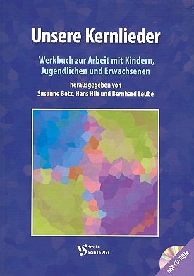 Unsere Kernlieder (+CD-ROM) Werkbuch zur Arbeit mit Kindern, Jugendlichen und Erwachsenen