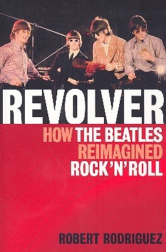 Revolver - How the Beatles reimagined Rock'n'Roll