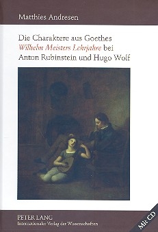 Die Charaktere aus Goethes Wilhelms Meisters Lehrjahre bei Anton Rubinstein und Hugo Wolf (+CD-ROM)