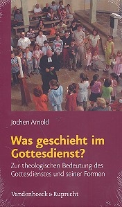 Was geschieht im Gottesdienst zur theologischen Bedeutung des Gottesdienstes und seiner Formen