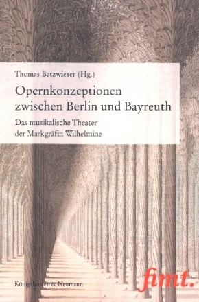 Opernkonzeptionen zwischen Berlin und Bayreuth Das musikalische Theater der Markgrfin Wilhelmine