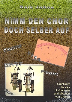 Nimm den Chor doch selber auf Crashkurs fr das Aufnehmen und Mischen von Chren