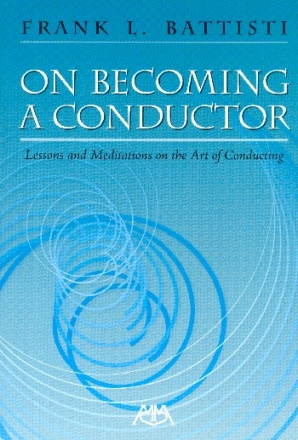 On becoming a Conductor Lessons and Meditations on the Art of Conducting