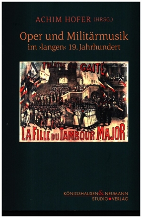 Oper und Militrmusik im >langen< 19. Jahrhundert Sujets, Beziehungen, Einflsse