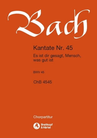 Es ist dir gesagt, Mensch, was gut ist - Kantate Nr.45 BWV45 fr Soli, gem Chor und Orchester Chorpartitur