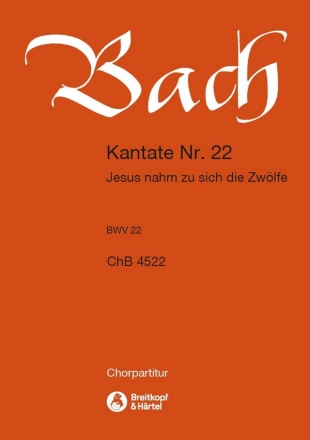 Jesus nahm zu sich die Zwlfe - Kantate.22 BWV22 fr Soli, gem Chor und Orchester Chorpartitur