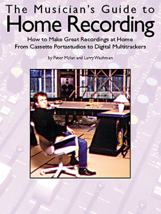 THE MUSICIAN'S GUIDE TO HOME RECORDING HOW TO MAKE GREAT RECORDINGS AT HOME