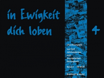 In Ewigkeit dich loben Band 4 Choralvorspiele aus 5 Jahrhunderten zum EG