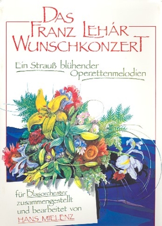 DAS FRANZ LEHAR WUNSCHKONZERT EIN STRAUSS BLUEHENDER OPERETTENMELODIEN FUER BLASORCHESTER    DIREKTION+STIMMEN