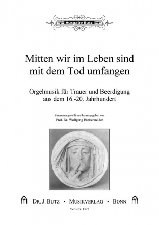 Mitten im Leben sind wir mit dem Tod umfangen Orgelmusik fr Trauer und Beerdigung aus dem 16.-20. Jahrhundert