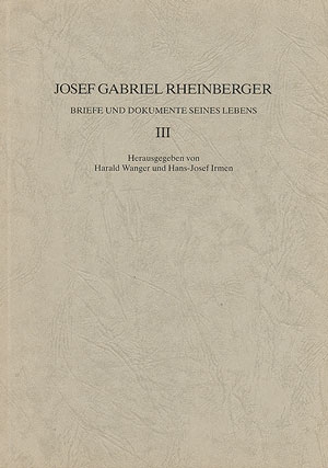 JOSEF GABRIEL RHEINBERGER BRIEFE UND DOKUMENTE SEINES LEBENS BAND 3 WANGER, HARALD, ED