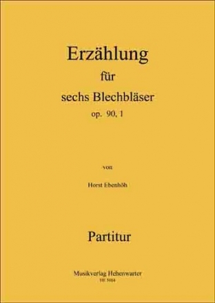 Ebenhh, Horst Erzhlung fr 6 Blechblser Op.90, 1 6 Blechblser Partitur