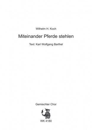 Koch, Wilhelm H. Miteinander Pferde stehlen - fr Chor SATB a cappella