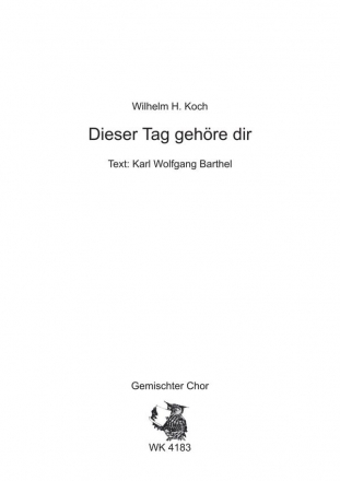 Koch, Wilhelm H. Dieser Tag gehre dir - fr Chor SATB a cappella