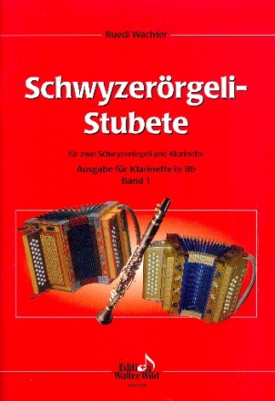 Schwyzerrgeli-Stubete Band 1: fr 2 Schwyzerrgeli und Klarinette Klarinette in B