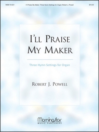 Robert J. Powell I'll Praise My Maker Three Hymn Settings for Organ Organ