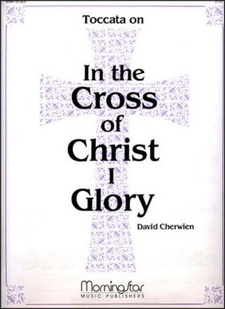 David M. Cherwien Toccata on In the Cross of Christ I Glory Organ