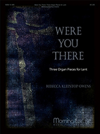 Rebecca Kleintop Owens Were You There: Three Organ Pieces for Lent Organ