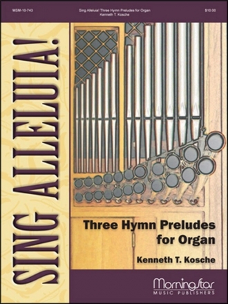 Kenneth T. Kosche Sing Alleluia! Three Hymn Preludes for Organ Organ