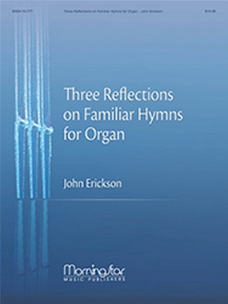 John Erickson Three Reflections on Familiar Hymns for Organ Organ