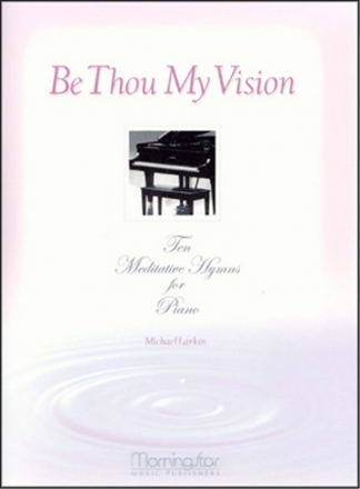 Michael Larkin Be Thou My Vision 10 Meditative Hymns for Piano Piano