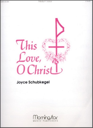 Joyce Schubkegel This Love, O Christ Medium Voice and Organ or Piano