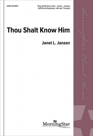 Janet L. Janzen Thou Shalt Know Him SATB, Keyboard, opt. Trumpet